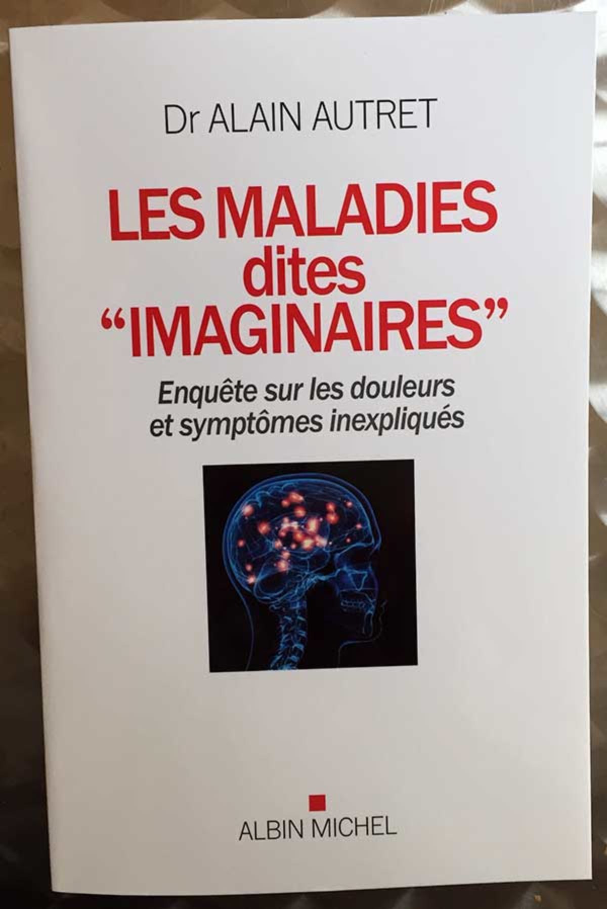Les Maladies Dites Imaginaires Par Le Dr Alain Autret Chez Albin Michel Notre Siecle